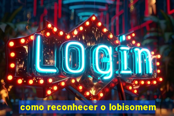 como reconhecer o lobisomem